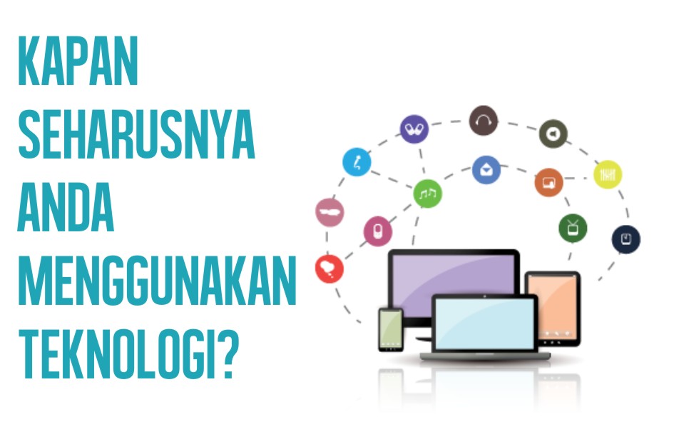 Kapan Seharusnya Anda Menggunakan Teknologi?